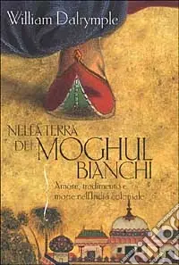 Nella terra dei Moghul bianchi. Amore, tradimento e morte nell‘India coloniale Ultime Pezzi