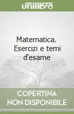 Matematica. Esercizi e temi d‘esame Scelto Dai Clienti
