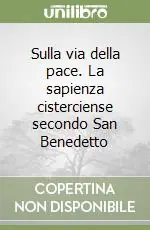 Più Venduto Sulla via della pace. La sapienza cisterciense secondo San Benedetto