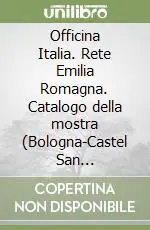 Officina Italia. Rete Emilia Romagna. Catalogo della mostra (Bologna-Castel San Pietro-Cesena-Forlì-Imola-Santa Sofia, 1997). Ediz. illustrata Offerta