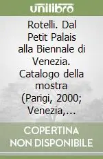 Rotelli. Dal Petit Palais alla Biennale di Venezia. Catalogo della mostra (Parigi, 2000; Venezia, 2001). Ediz. italiana, inglese e francese Economico