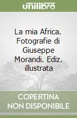 Miglior Prezzo La mia Africa. Fotografie di Giuseppe Morandi. Ediz. illustrata