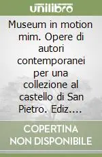 Miglior Prezzo Museum in motion mim. Opere di autori contemporanei per una collezione al castello di San Pietro. Ediz. illustrata