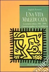 Una vita maleducata. La narrativa italiana (1981-1999) e la musica popolare del rock all‘hip hop Economico