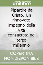 Solo Oggi Ripartire da Cristo. Un rinnovato impegno della vita consacrata nel terzo millennio