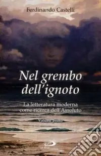 Prezzo Ridotto Nel grembo dell‘ignoto. La letteratura moderna come ricerca dell‘Assoluto. Vol. 1La letteratura moderna come ricerca dell‘assoluto