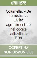 Affare Columella «De re rustica». Civiltà agroalimentare nel codice vallicelliano E 39