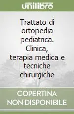 Novità Trattato di ortopedia pediatrica. Clinica, terapia medica e tecniche chirurgiche