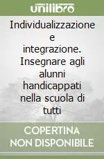 Vendita Finale Individualizzazione e integrazione. Insegnare agli alunni handicappati nella scuola di tutti