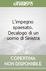Offerta Lampo L‘impegno spaesato. Decalogo di un uomo di Sinistra