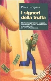 I signori della truffa. Storia di risparmiatori scippati, bancarotte, società a delinquere, processi traditi. Un avvocato racconta Più Venduto