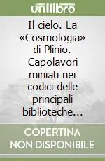 Spedito Oggi Il cielo. La «Cosmologia» di Plinio. Capolavori miniati nei codici delle principali biblioteche del mondo