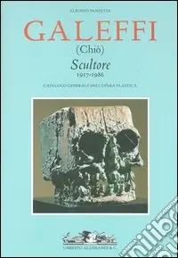 Galeffi (Chiò). Scultore 1917-1986. Catalogo generale dell‘opera plastica Offerta Lampo