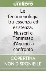 Le fenomenologia tra essenza ed esistenza. Husserl e Tommaso d‘Aquino a confronto Ordina Subito