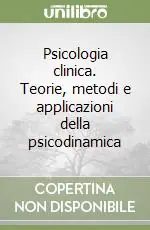 Psicologia clinica. Teorie, metodi e applicazioni della psicodinamica Reso Gratuito