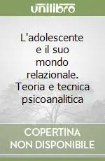 Ultime Pezzi L‘adolescente e il suo mondo relazionale. Teoria e tecnica psicoanalitica
