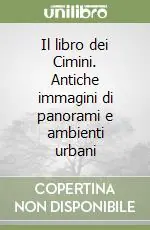 Il libro dei Cimini. Antiche immagini di panorami e ambienti urbani Super Prezzo