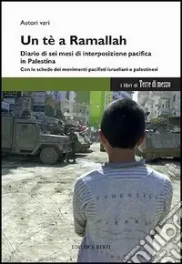 Offerta Limitata Un tè a Ramallah. Diario di sei mesi di interposizione pacifica in Palestina