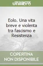 Promozione Esclusiva Eolo. Una vita breve e violenta tra fascismo e Resistenza