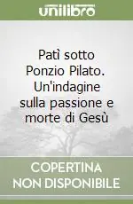 Offerta Limitata Patì sotto Ponzio Pilato. Un‘indagine sulla passione e morte di Gesù