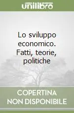 Lo sviluppo economico. Fatti, teorie, politiche Ultimissimo Modello