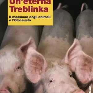 Occasione Imperdibile Un‘eterna Treblinka. Il massacro degli animali e l‘Olocausto