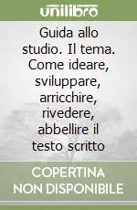 Guida allo studio. Il tema. Come ideare, sviluppare, arricchire, rivedere, abbellire il testo scritto Di Tendenza