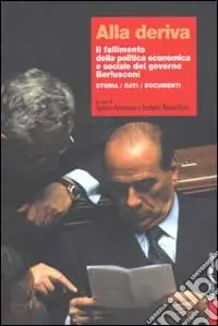 Sconto Alla deriva. Il fallimento della politica economica e sociale del governo Berlusconi. Storia, dati, documenti