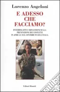 Promozione Esclusiva E adesso che facciamo? Interrogativi e riflessioni sula prevenzione dei conflitti in Africa e sul contributo dell‘Italia