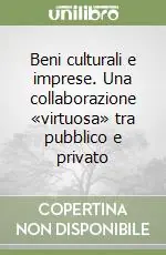 Beni culturali e imprese. Una collaborazione «virtuosa» tra pubblico e privato Esclusivo