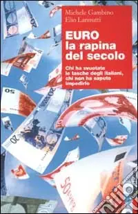 Euro, la rapina del secolo. Chi ha svuotato le tasche degli italiani, chi non ha saputo impedirlo Promozione