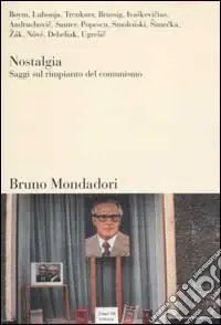 Nostalgia. Saggi sul rimpianto del comunismo Ordina Subito