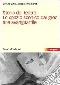 Acquista Ora Storia del teatro. Lo spazio scenico dai greci alle avanguardie