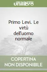 Primo Levi. Le virtù dell‘uomo normale Offerta