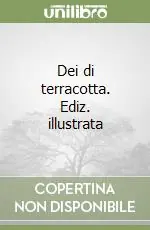 Dei di terracotta. Ediz. illustrata Ultime Pezzi
