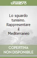 Lo sguardo tunisino. Rappresentare il Mediterraneo Compra Online