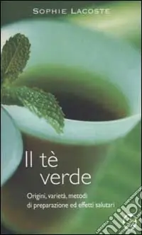 Il tè verde. Origini, varietà, metodi di preparazione ed effetti salutari Vendita Finale