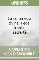 Novità La commedia divina. Fede, ironia, sacralità