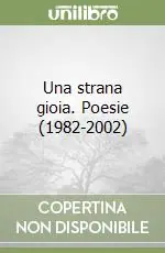 Una strana gioia. Poesie (1982-2002) Offerta Del Giorno