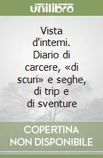 Vista d‘interni. Diario di carcere, «di scuri» e seghe, di trip e di sventure Acquista Ora