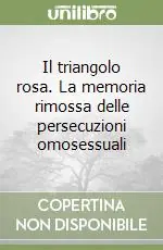 Il triangolo rosa. La memoria rimossa delle persecuzioni omosessuali Prezzo Ridotto