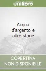 Acqua d‘argento e altre storie Subito Disponibile