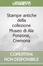 Stampe antiche della collezione Museo di Ala Ponzone, Cremona Pagamento Sicuro