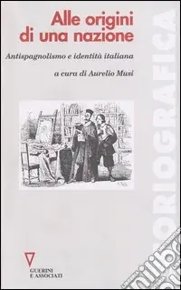 Alle origini di una nazione. Antispagnolismo e identità italiana Ultima Occasione