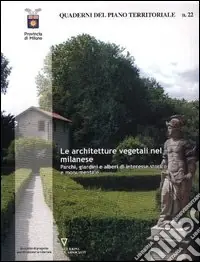 Scelto Dai Clienti Quaderni del piano territoriale. Vol. 22 Le architetture vegetali nel milanese. Parchi, giardini e alberi di interesse storico e monumentale