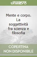 Novità Mente e corpo. La soggettività fra scienza e filosofia