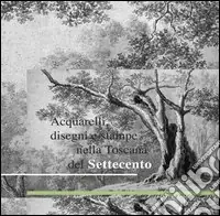 Pagamento Sicuro Acquarelli, disegni e stampe nella Toscana del Settecento. Ediz. illustrata