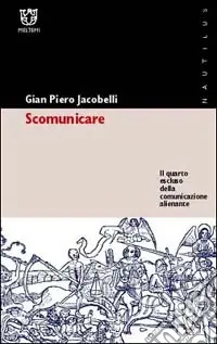 Scomunicare. Il quarto escluso della comunicazione alienante Offerta Lampo
