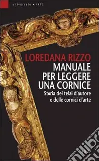 Manuale per leggere una cornice. Storia dei telai d‘autore e delle cornici d‘arte Vendita Finale