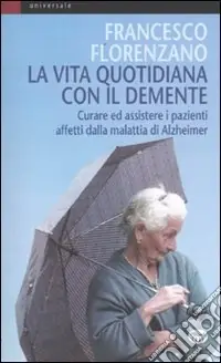 Affare La vita quotidiana con il demente. Curare ed assistere i pazienti affetti dalla Malattia di Alzheimer